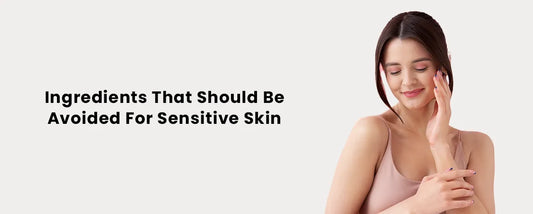 Ingredients That Should Be Avoided For Sensitive Skin